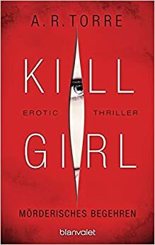 Kill Girl - Mörderisches Begehren by A.R. Torre