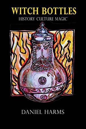 Witch Bottles: History, Culture, Magic by Alexander Cummins, Daniel Harms