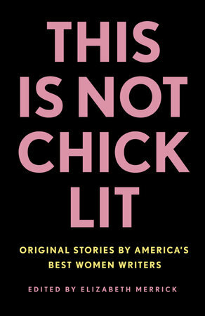 This Is Not Chick Lit: Original Stories by America's Best Women Writers* * by Elizabeth Merrick