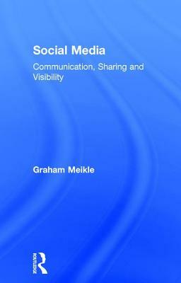 Social Media: Communication, Sharing and Visibility by Graham Meikle