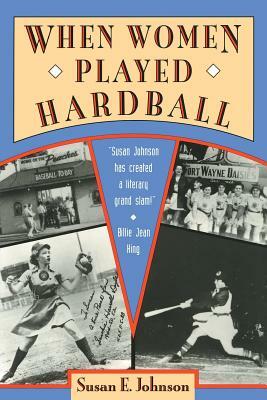 When Women Played Hardball by Susan E. Johnson