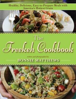 The Freekeh Cookbook: Healthy, Delicious, Easy-To-Prepare Meals with America's Hottest Grain by Bonnie Matthews
