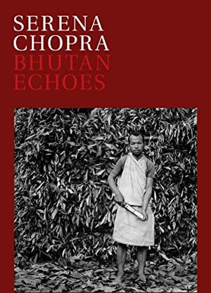 Bhutan Echoes by Manu S. Pillai, SERENA CHOPRA, Tasveer