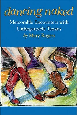 Dancing Naked: Memorable Encounters with Unforgettable Texans by Mary Rogers