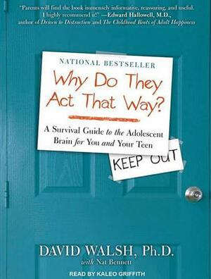 Why Do They Act That Way?: A Survival Guide to the Adolescent Brain for You and Your Teen by David Walsh, Nat Bennett
