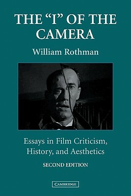 The "I" of the Camera: Essays in Film Criticism, History, and Aesthetics by William Rothman