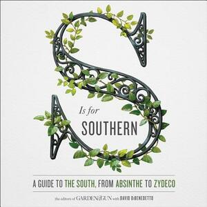 S Is for Southern: A Guide to the South, from Absinthe to Zydeco by David Dibenedetto