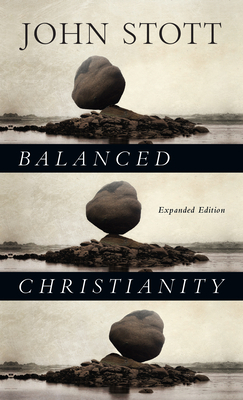 Balanced Christianity: A Call To Avoid Unnecessary Polarisation by John R.W. Stott