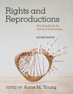 Rights and Reproductions: The Handbook for Cultural Institutions by 