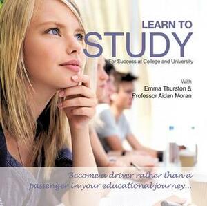 Learn to Study for Success at College and University: Become a driver rather than a passenger in your educational journey by Aidan P. Moran