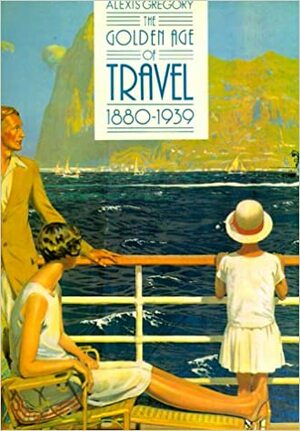 The Golden Age Of Travel, 1880-1939 by Alexis Gregory