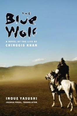 The Blue Wolf: A Novel of the Life of Chinggis Khan by Inoue Yasushi