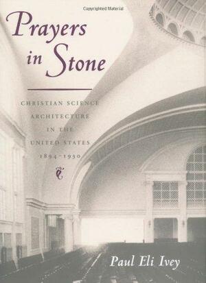 Prayers in Stone: Christian Science Architecture in the United States, 1894-1930 by Paul Ivey