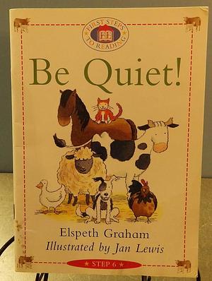 Be Quiet! by Elspeth Graham
