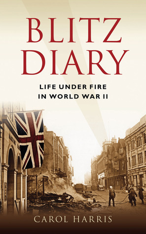 Blitz Diary: Life Under Fire in World War II by Carol Harris