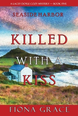 Killed With a Kiss (A Lacey Doyle Cozy Mystery-Book 5) by Fiona Grace