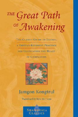 The Great Path of Awakening: The Classic Guide to Lojong, a Tibetan Buddhist Practice for Cultivating the Heart of Compassion by Ken McLeod, Jamgon Kongtrul