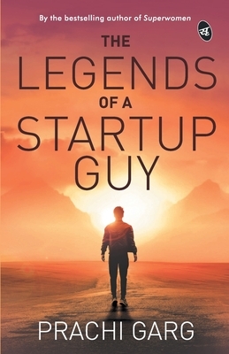 The Legends of a Startup Guy by Prachi Garg