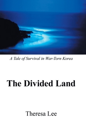 The Divided Land: A Tale of Survival in War-Torn Korea by Theresa Lee