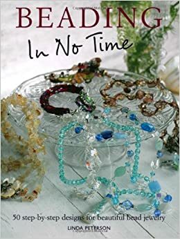 Beading in No Time: 50 Step-By-Step Designs for Beautiful Bead Jewelry by Linda Peterson