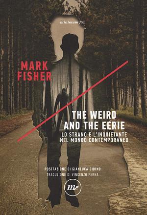 The Weird and the Eerie: Lo strano e l'inquietante nel mondo contemporaneo by Mark Fisher
