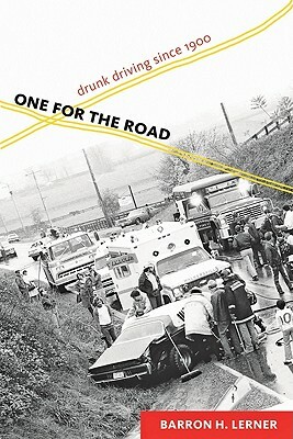 One for the Road: Drunk Driving Since 1900 by Barron H. Lerner