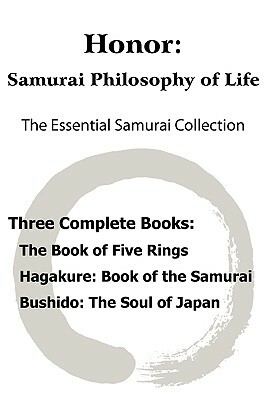 Honor: Samurai Philosophy of Life - The Essential Samurai Collection; The Book of Five Rings, Hagakure: The Way of the Samura by Miyamoto Musashi, Yamamoto Tsunetomo, Inazo Nitobe