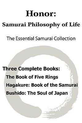 Honor: Samurai Philosophy of Life - The Essential Samurai Collection; The Book of Five Rings, Hagakure: The Way of the Samura by Inazō Nitobe, Yamamoto Tsunetomo, Miyamoto Musashi