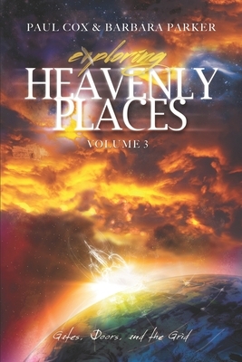 Exploring Heavenly Places - Volume 3: Gates, Doors and the Grid by Barbara Parker, Paul Cox