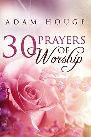 30 Prayers Of Worship by Adam Houge