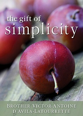 The Gift of Simplicity: Heart, Mind, Body, Soul by Victor-Antoine D'Avila-Latourrette
