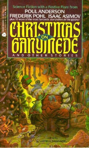 Christmas on Ganymede and Other Stories by John Christopher, Gordon R. Dickson, Jack McDevitt, Isaac Asimov, Connie Willis, Frank M. Robinson, Gene Wolfe, James White, Frederik Pohl, Robert F. Young, Michael Swanwick, Martin H. Greenberg, Barry N. Malzberg, Poul Anderson