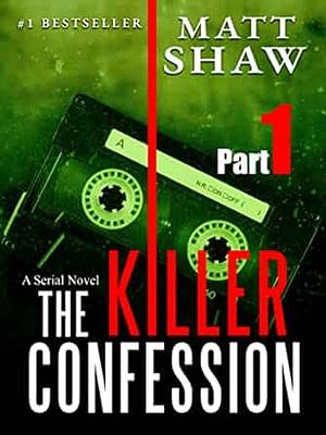 The Killer Confession: Part 1 by Matt Shaw, Matt Shaw