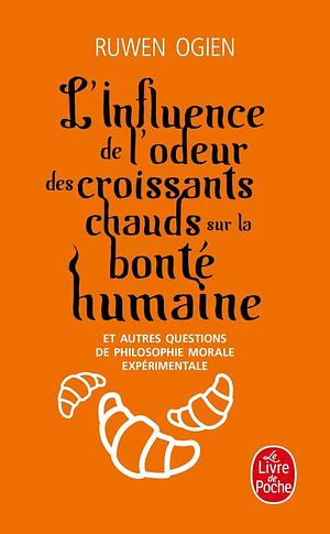 L'influence de l'odeur des croissants chauds sur la bonté humaine, Et autres questions de philosophie morale expérimentale by Ruwen Ogien