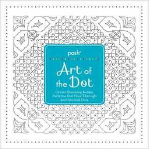 Posh Art of the Dot: Create Stunning Kolam Patterns that Flow Through and Around Dots by Andrews McMeel Publishing