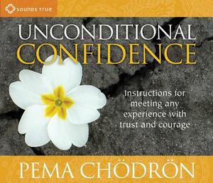 Unconditional Confidence: Instructions for Meeting Any Experience with Trust and Courage by Pema Chödrön