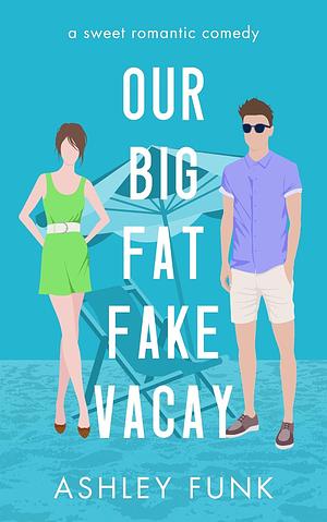 Our Big Fat Fake Vacay by Ashley Funk