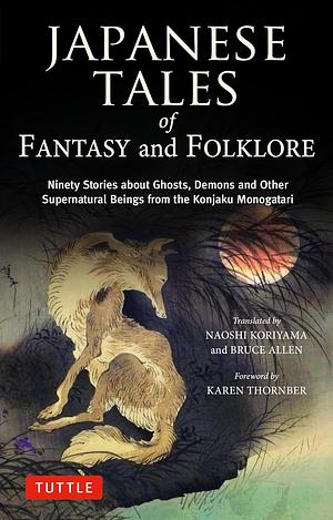 Japanese Tales of Fantasy and Folklore: Ninety Stories about Ghosts, Demons and Other Supernatural Beings from the Konjaku Monogatari by Naoshi Koriyama