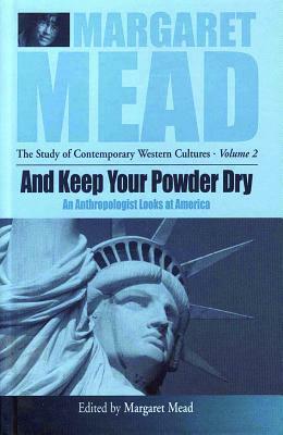 And Keep Your Powder Dry: An Anthropologist Looks at America by Margaret Mead