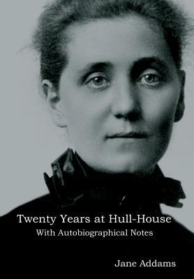 Twenty Years at Hull-House: With Autobiographical Notes by Jane Addams