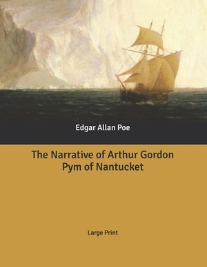 The Narrative of Arthur Gordon Pym of Nantucket: Large Print by Edgar Allan Poe