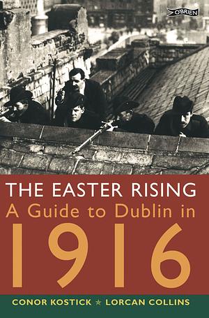 The Easter Rising: A Guide to Dublin in 1916 by Conor Kostick, Lorcan Collins