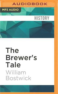 The Brewer's Tale: A History of the World According to Beer by William Bostwick