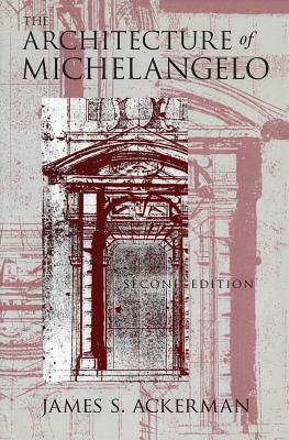 The Architecture of Michelangelo by James S. Ackerman