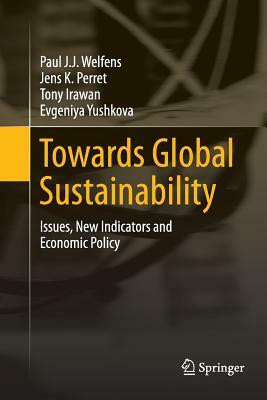 Towards Global Sustainability: Issues, New Indicators and Economic Policy by Jens K. Perret, Tony Irawan, Paul J. J. Welfens