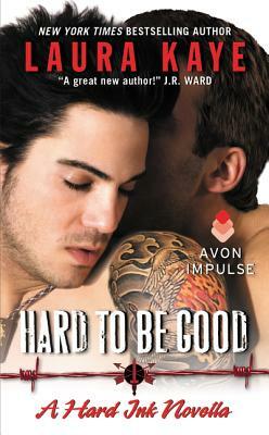 Hard to Be Good: A Hard Ink Novella by Laura Kaye