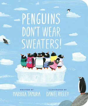 Penguins Don't Wear Sweaters! by Daniel Rieley, Marikka Tamura