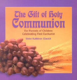 The Gift of Holy Communion: For Parents of Children Celebrating First Eucharist by Mary Kathleen Glavich