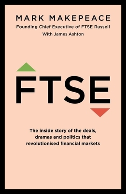 Ftse: The Inside Story by Mark Makepeace, James Ashton
