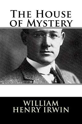 The House of Mystery by William Henry Irwin